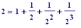 2 = 1+1/2+1/(2^2)+1/(2^3)